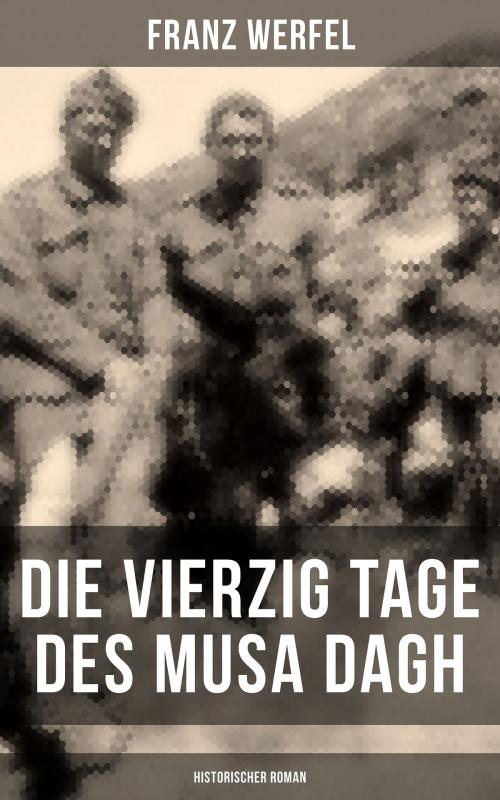 Cover of the book Die vierzig Tage des Musa Dagh (Historischer Roman) by Franz Werfel, Musaicum Books