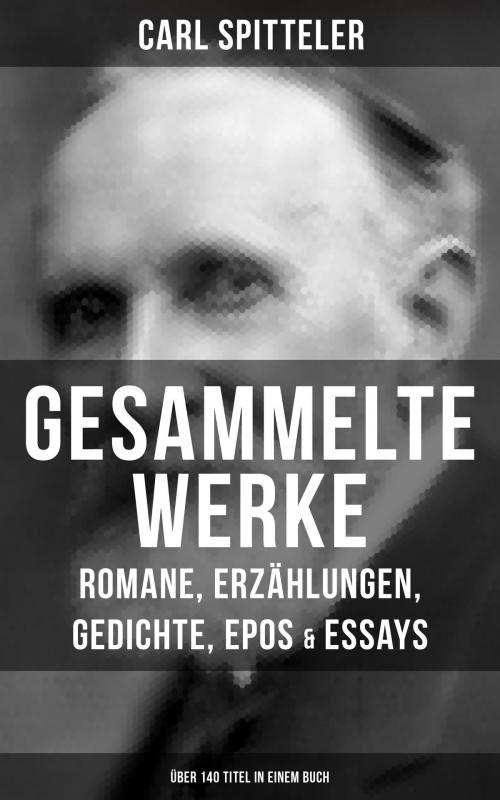 Cover of the book Gesammelte Werke: Romane, Erzählungen, Gedichte, Epos & Essays (Über 140 Titel in einem Buch) by Carl Spitteler, Musaicum Books