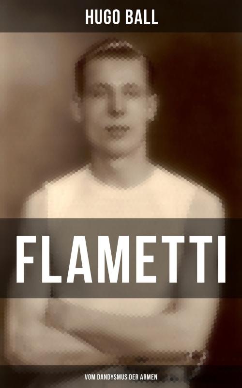 Cover of the book FLAMETTI - Vom Dandysmus der Armen by Hugo Ball, Musaicum Books
