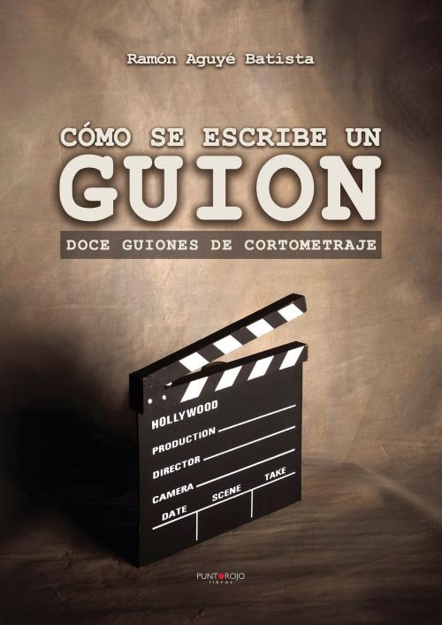 Cover of the book Cómo se escribe un guion by Ramón Aguyé Batista, Punto Rojo Libros S.L.