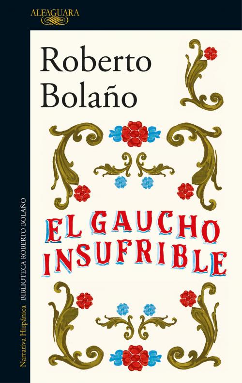 Cover of the book El gaucho insufrible by Roberto Bolaño, Penguin Random House Grupo Editorial España