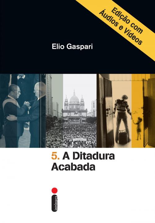 Cover of the book A ditadura acabada Edição com áudios e vídeos by Elio Gaspari, Intrínseca