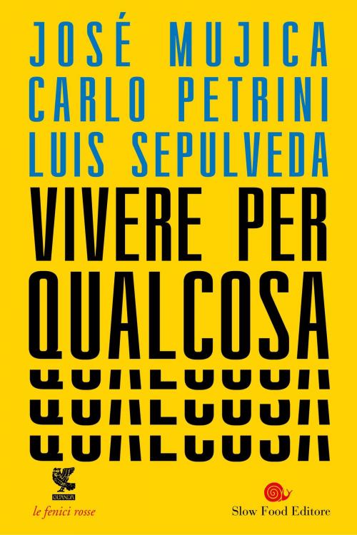 Cover of the book Vivere per qualcosa by Luis Sepúlveda, Carlo Petrini, José Mujica, Guanda