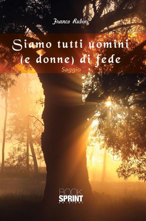 Cover of the book Siamo tutti uomini (e donne) di fede by Franco Rubini, Booksprint