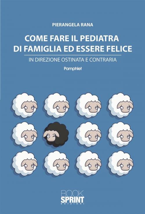 Cover of the book Come fare il pediatra di famiglia ed essere felice by Pierangela Rana, Booksprint