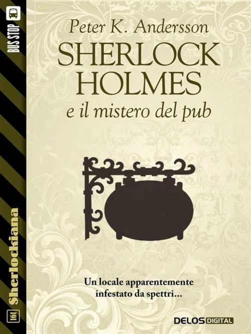 Cover of the book Sherlock Holmes e il mistero del pub by Peter K. Andersson, Luigi Pachì, Delos Digital