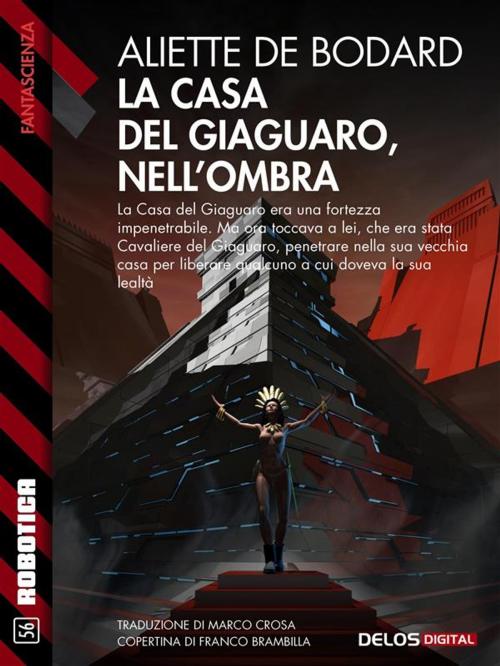 Cover of the book La casa del Giaguaro, nell'ombra by Aliette de Bodard, Silvio Sosio, Delos Digital