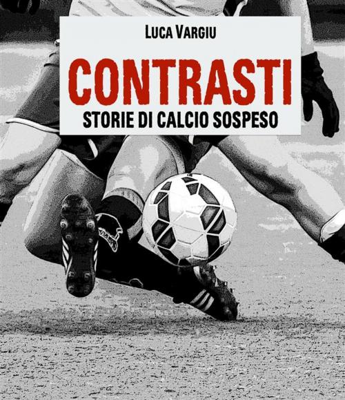 Cover of the book Contrasti - Storie di calcio sospeso by Luca Vargiu, Luca Vargiu