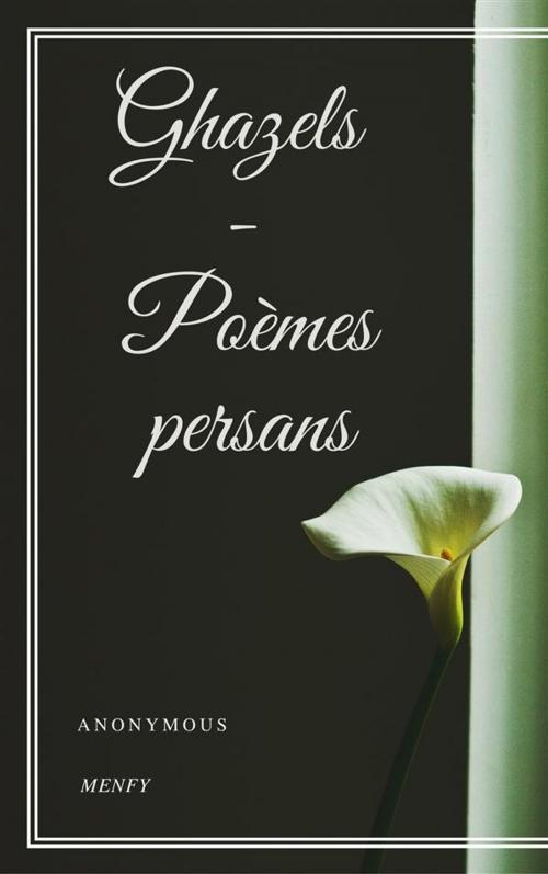 Cover of the book Ghazels - Poèmes persans by Anonymous, anonymous, Anonymous