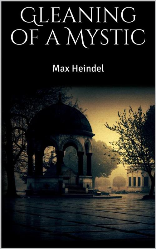 Cover of the book Gleaning of a Mystic by Max Heindel, max heindel, Max Heindel