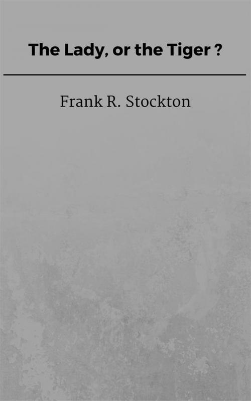 Cover of the book The Lady, or the Tiger? by Frank R. Stockton, Frank R. Stockton