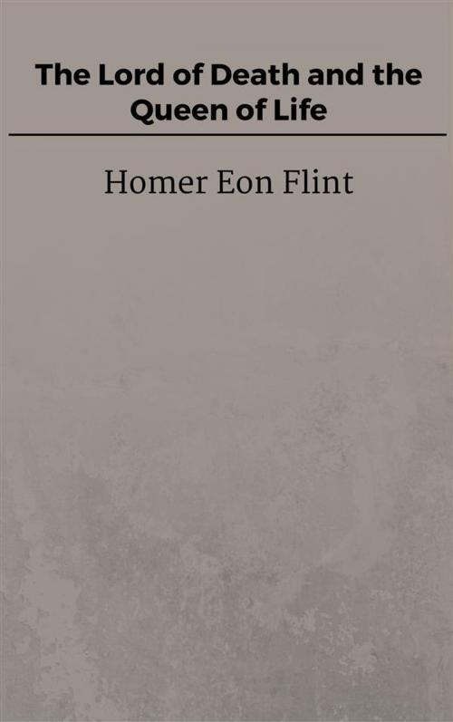 Cover of the book The Lord of Death and the Queen of Life by Homer Eon Flint, Homer Eon Flint
