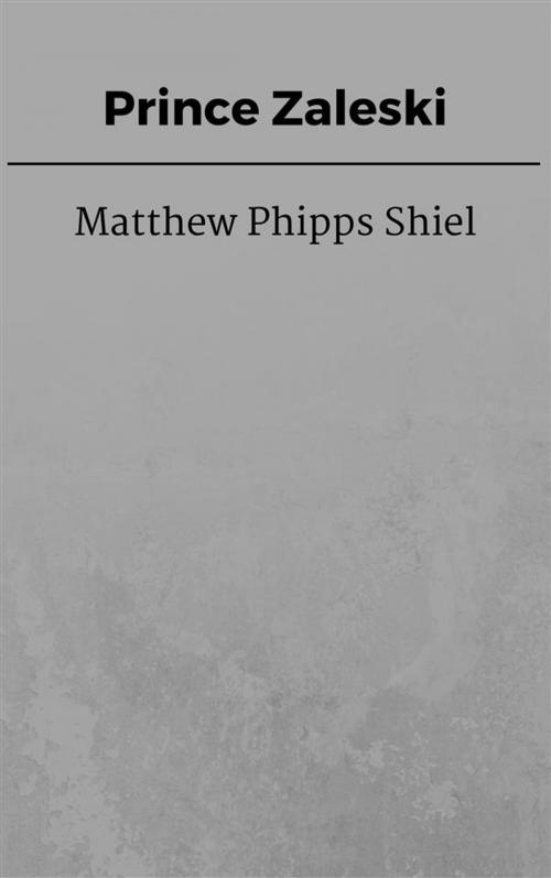 Cover of the book Prince Zaleski by Matthew Phipps Shiel, Matthew Phipps Shiel
