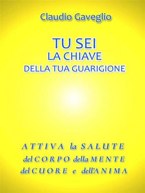Cover of the book Tu sei la chiave della tua guarigione by Claudio Gaveglio, Claudio Gaveglio