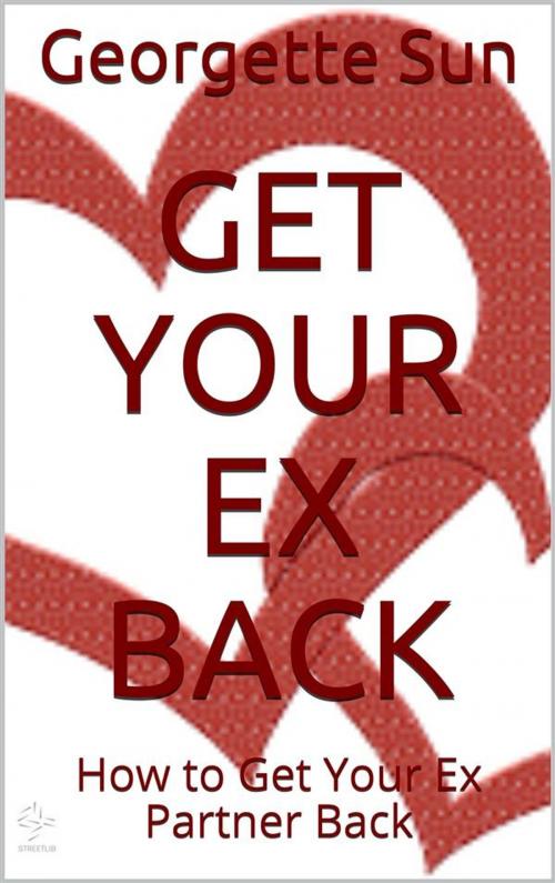 Cover of the book Get Your Ex Back by Georgette Sun, Georgette Sun