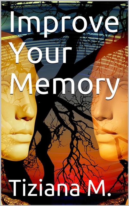 Cover of the book Improve Your memory by Tiziana M., Tiziana M.