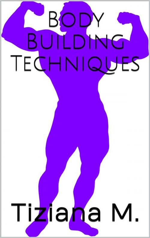 Cover of the book Body Building Techniques by Tiziana M., Tiziana M.