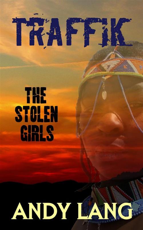 Cover of the book Traffik: The Stolen Girls by Andy Lang, Andy Lang Publishing