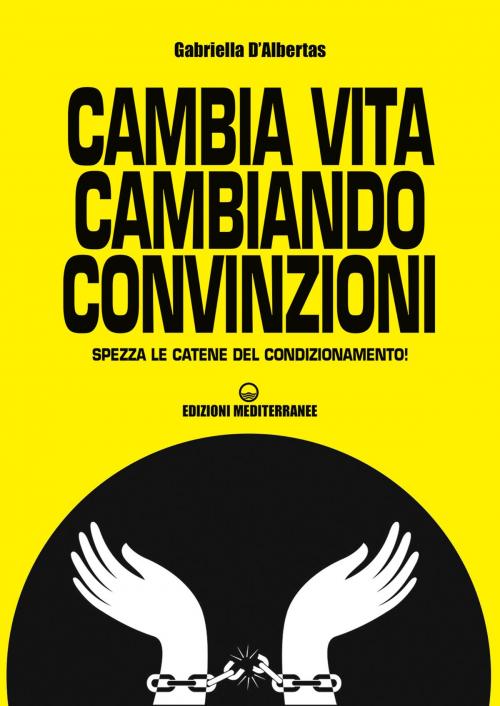 Cover of the book Cambia vita cambiando convinzioni by Gabriella D'Albertas, Edizioni Mediterranee