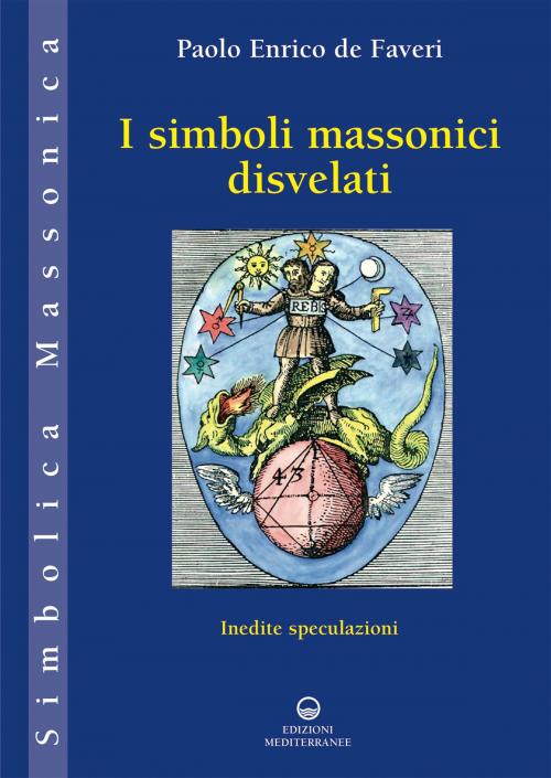 Cover of the book I simboli massonici disvelati by Paolo Enrico de Faveri, Edizioni Mediterranee