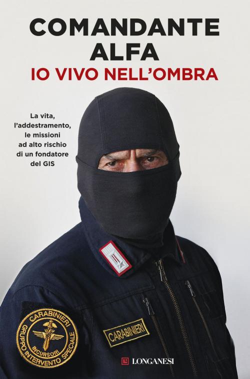 Cover of the book Io vivo nell'ombra by Comandante Alfa, Longanesi