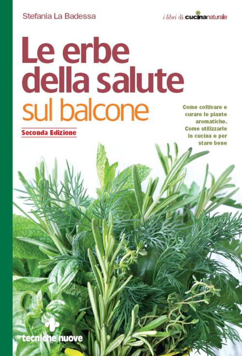 Cover of the book Le erbe della salute sul balcone II edizione by Stefania La Badessa, Tecniche Nuove