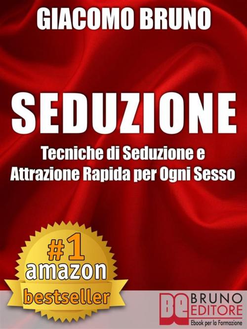 Cover of the book SEDUZIONE. Tecniche di Seduzione e Attrazione Rapida e Comunicazione Pratica per Ogni Sesso. by Giacomo Bruno, Bruno Editore