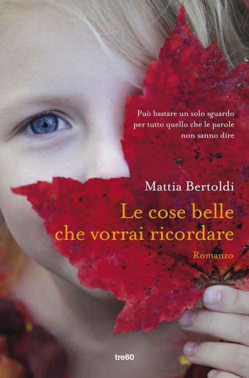 Cover of the book Le cose belle che vorrai ricordare by Mattia Bertoldi, Tre60