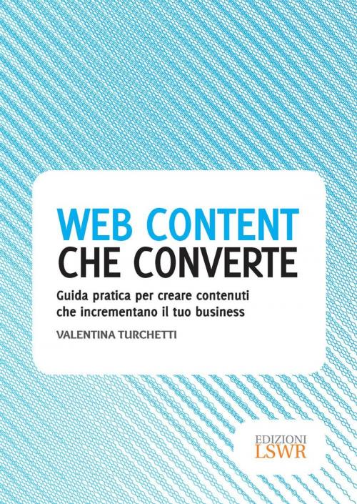 Cover of the book Web content che converte by Valentina Turchetti, Edizioni LSWR