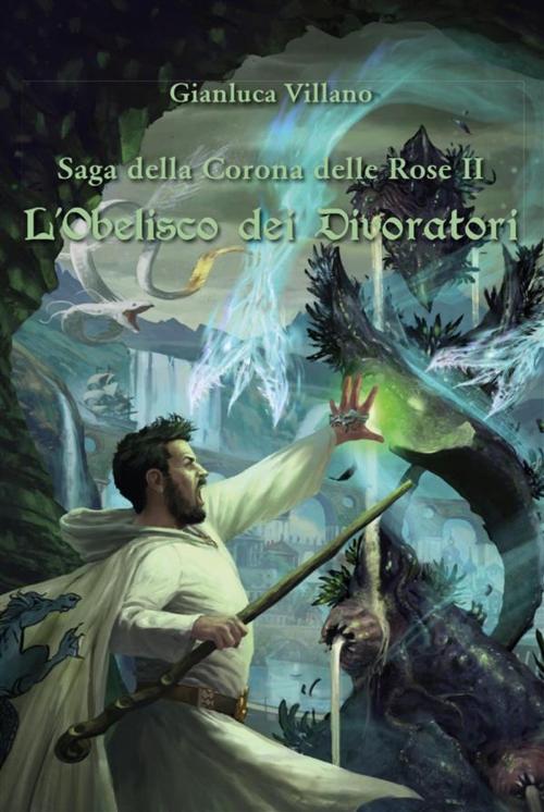 Cover of the book Saga della Corona delle Rose - L'Obelisco dei Divoratori - Vol. 2 by Gianluca Villano, Youcanprint