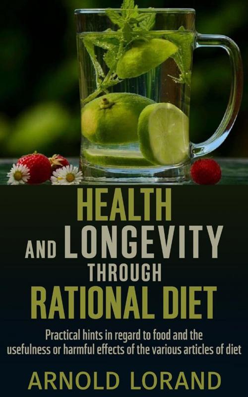 Cover of the book Health and Longevity through Rational Diet - Practical hints in regard to food and the usefulness or harmful effects of the various articles of diet by Arnold Lorand, Youcanprint