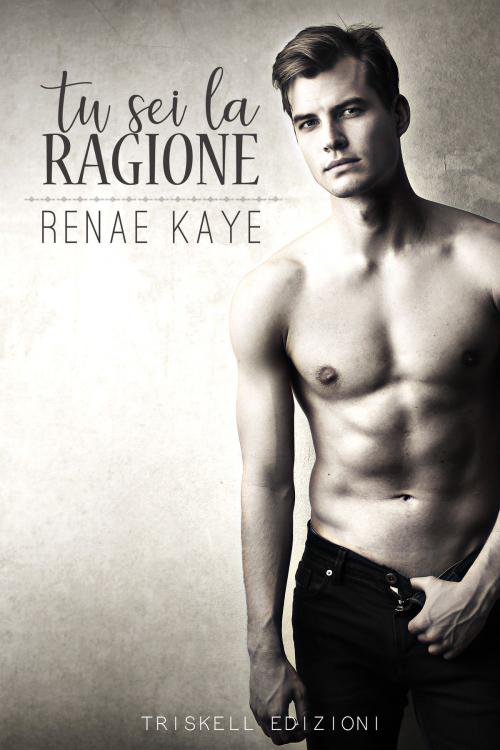 Cover of the book Tu sei la ragione by Renae Kaye, Triskell Edizioni di Barbara Cinelli