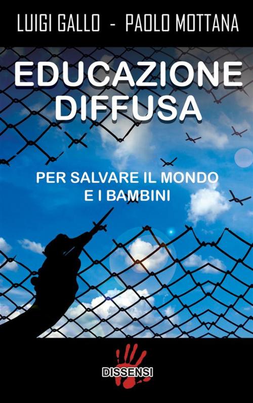 Cover of the book Educazione diffusa. Per salvare il mondo e i bambini by Luca Gallo, Paolo Mottana, Dissensi Edizioni
