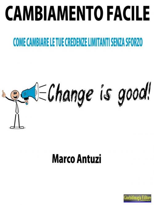 Cover of the book Cambiamento Facile by Marco Antuzi, Giochidimagia Editore