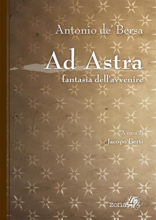 Cover of the book Ad Astra by Antonio de'Bersa, Jacopo Berti, Jacopo Berti, Zona 42