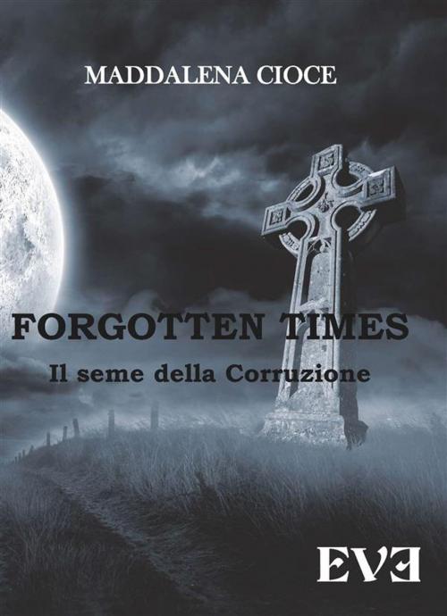 Cover of the book Forgotten Times - Il seme della corruzione by Maddalena Cioce, EDIZIONI EVE