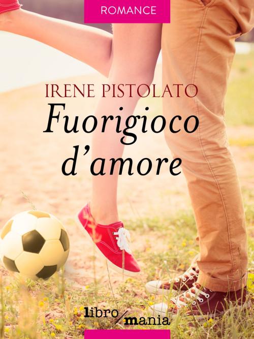 Cover of the book Fuorigioco d'amore by Irene Pistolato, Libromania