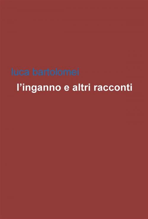Cover of the book L'inganno e altri racconti by Luca Bartolomei, Edizioni Leucotea