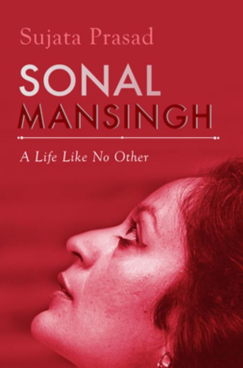 Cover of the book Sonal Mansingh by Sujata Prasad, Random House Publishers India Pvt. Ltd.