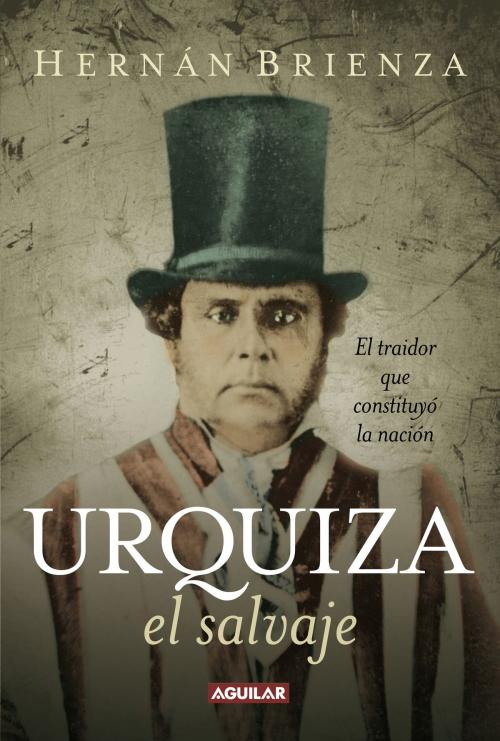 Cover of the book Urquiza, el salvaje by Hernán Brienza, Penguin Random House Grupo Editorial Argentina