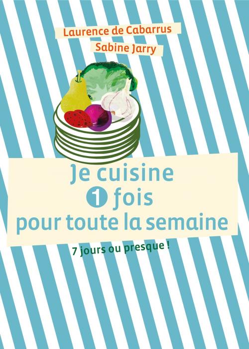 Cover of the book Je cuisine une fois pour toute la semaine by Laurence de Cabarrus, Publishroom
