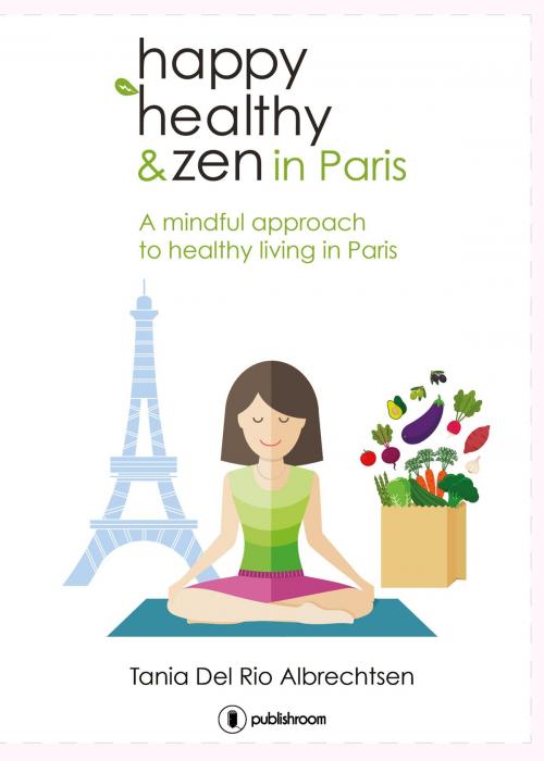 Cover of the book Happy healthy and zen in Paris by Tania Del Rio Albrechtsen, Publishroom