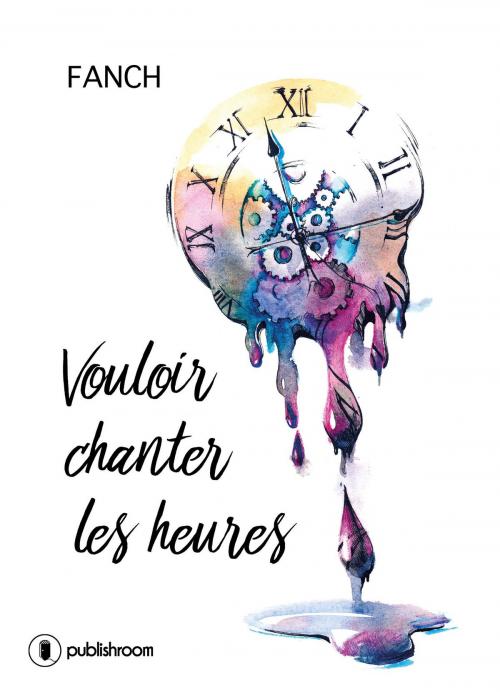 Cover of the book Vouloir chanter les heures by Fanch ., Publishroom