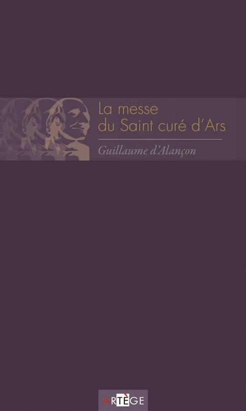 Cover of the book La messe du saint curé d'Ars by Guillaume d' Alançon, Artège Editions