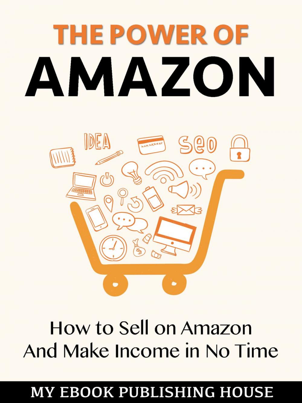 Big bigCover of The Power of Amazon: Hоw to Sell оn Amаzоn And Make Income in No Time