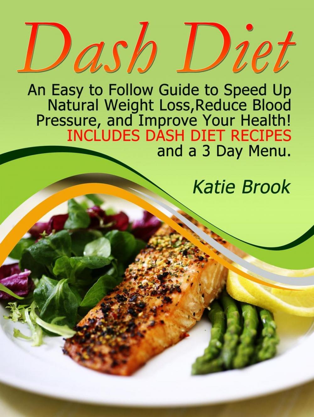 Big bigCover of Dash Diet: An Easy to Follow Guide to Speed Up Natural Weight Loss,Reduce Blood Pressure, and Improve Your Health! Includes Dash Diet Recipes and a 3 Day Menu.