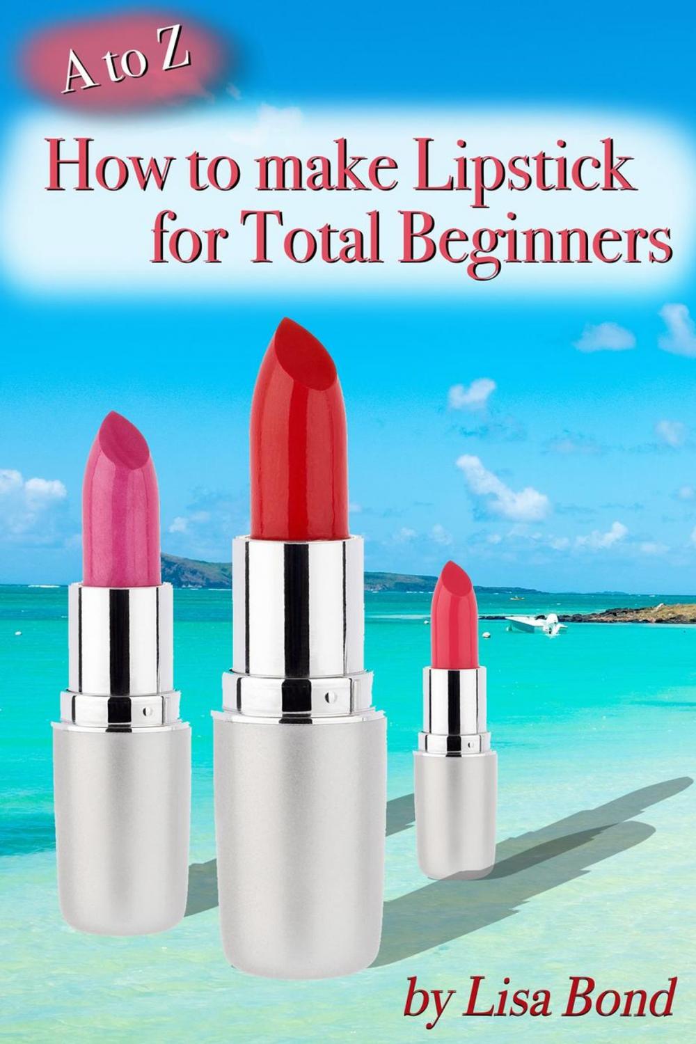 Big bigCover of A to Z How to Make Lipstick for Total Beginners