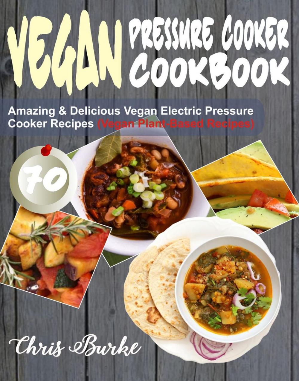 Big bigCover of Vegan Pressure Cooker Cookbook: 70 Amazing & Delicious Vegan Electric Pressure Cooker Recipes (Vegan Plant-Based Recipes)