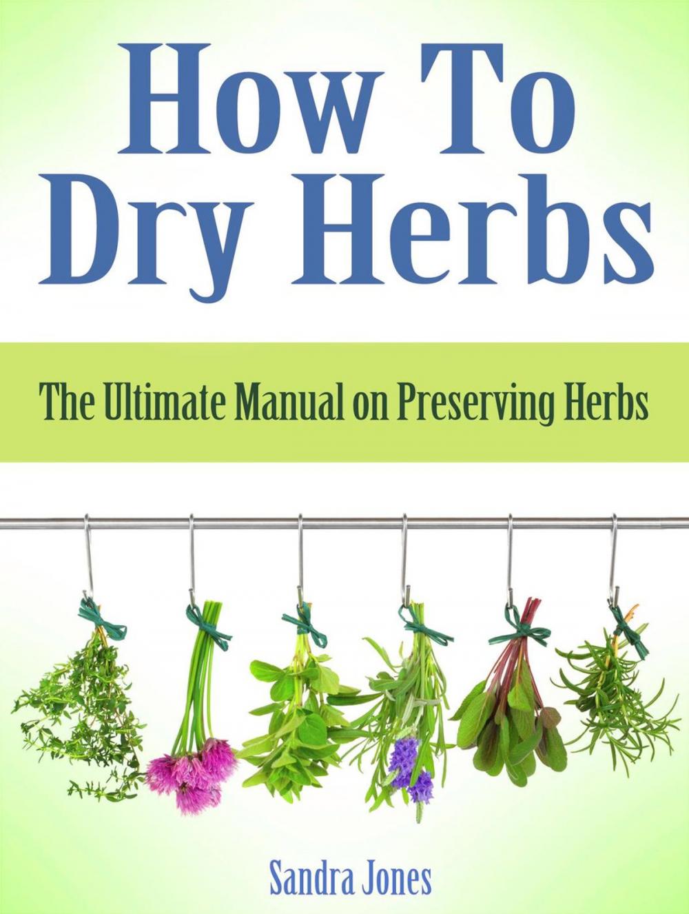Big bigCover of How To Dry Herbs: The Ultimate Manual on Preserving Herbs