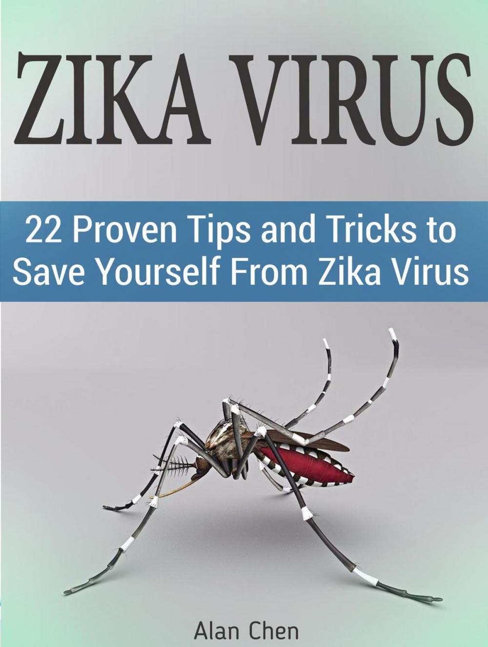 Big bigCover of Zika Virus: 22 Proven Tips and Tricks to Save Yourself From Zika Virus